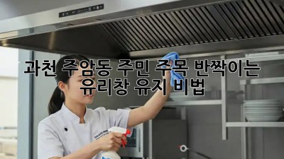 ✨ 과천 주암동 주민 주목! 반짝이는 유리창 유지 비법 💎